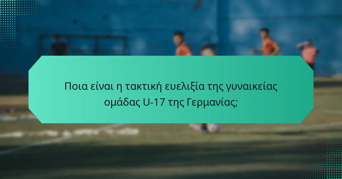 Ποια είναι η τακτική ευελιξία της γυναικείας ομάδας U-17 της Γερμανίας;