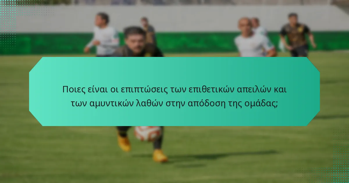 Ποιες είναι οι επιπτώσεις των επιθετικών απειλών και των αμυντικών λαθών στην απόδοση της ομάδας;