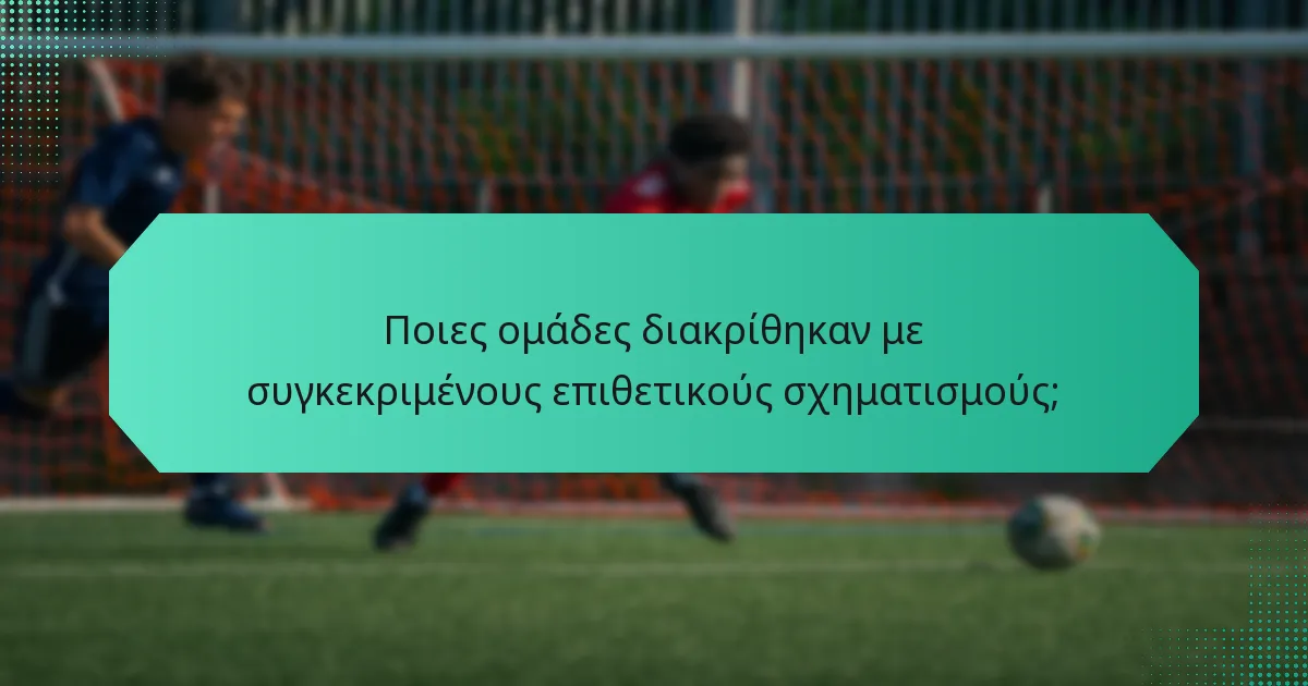 Ποιες ομάδες διακρίθηκαν με συγκεκριμένους επιθετικούς σχηματισμούς;
