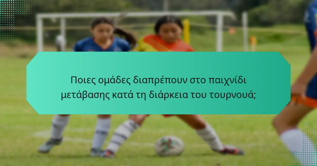 Ποιες ομάδες διαπρέπουν στο παιχνίδι μετάβασης κατά τη διάρκεια του τουρνουά;