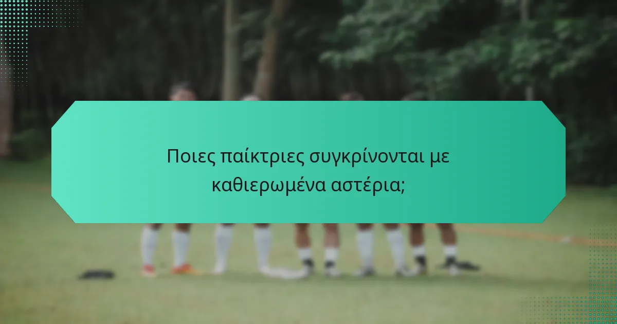 Ποιες παίκτριες συγκρίνονται με καθιερωμένα αστέρια;