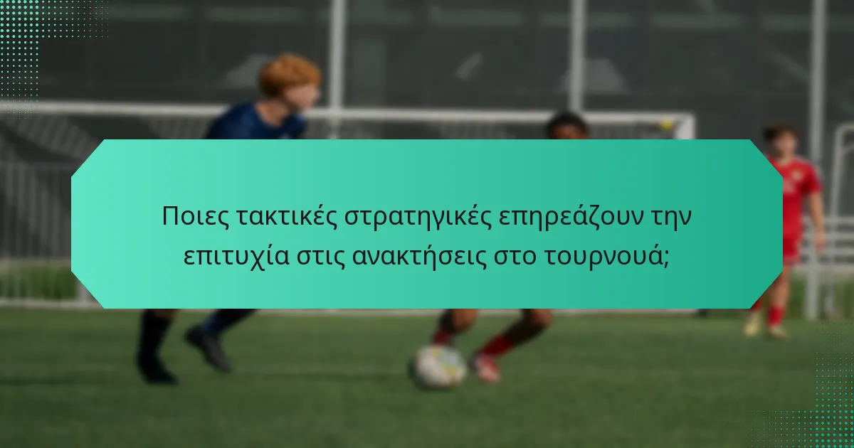 Ποιες τακτικές στρατηγικές επηρεάζουν την επιτυχία στις ανακτήσεις στο τουρνουά;