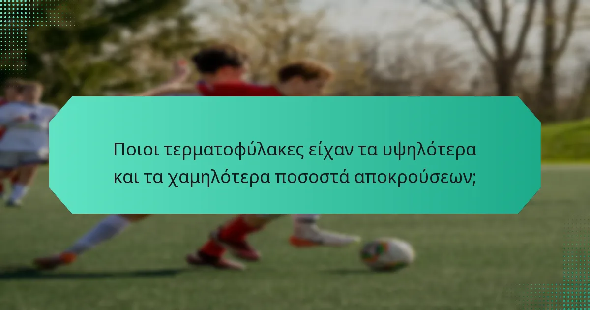 Ποιοι τερματοφύλακες είχαν τα υψηλότερα και τα χαμηλότερα ποσοστά αποκρούσεων;