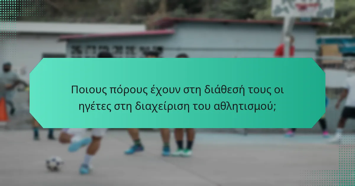 Ποιους πόρους έχουν στη διάθεσή τους οι ηγέτες στη διαχείριση του αθλητισμού;