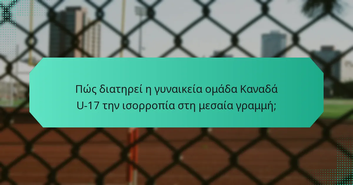 Πώς διατηρεί η γυναικεία ομάδα Καναδά U-17 την ισορροπία στη μεσαία γραμμή;