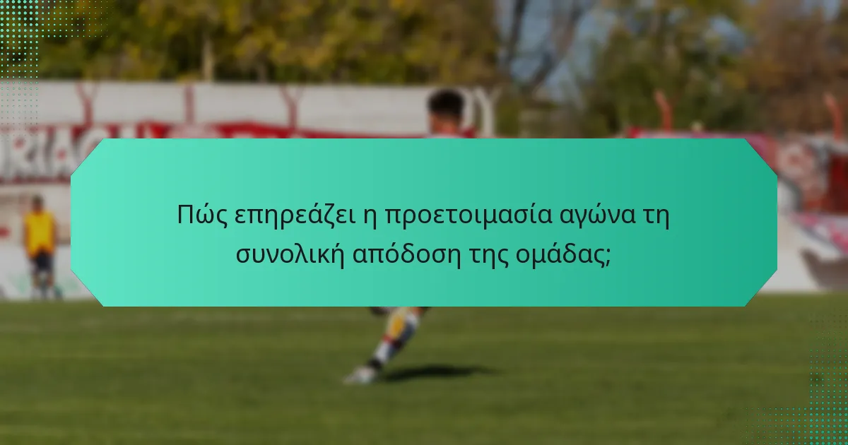 Πώς επηρεάζει η προετοιμασία αγώνα τη συνολική απόδοση της ομάδας;