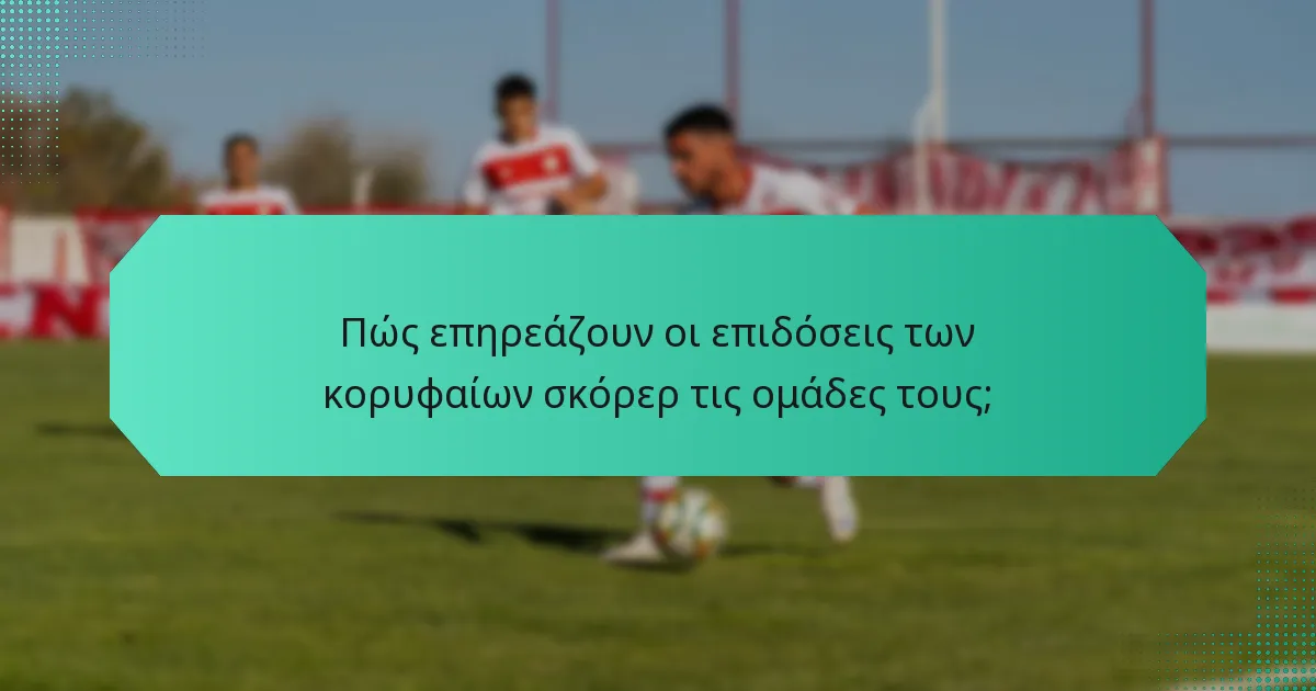 Πώς επηρεάζουν οι επιδόσεις των κορυφαίων σκόρερ τις ομάδες τους;
