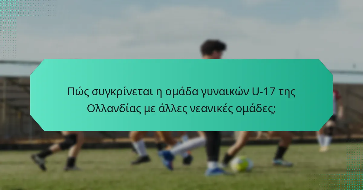 Πώς συγκρίνεται η ομάδα γυναικών U-17 της Ολλανδίας με άλλες νεανικές ομάδες;